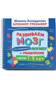 Развиваем мозг 7-9. Как тренировать логику и мышление у детей 7–9 лет. Блокнот-тренажер