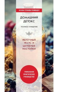 Домашний детокс. Полное очищение. Яблочный уксус и целебные настойки