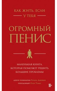 Как жить, если у тебя огромный пенис. Маленькая книга, которая поможет решить большие проблемы