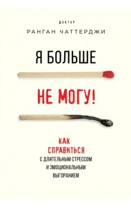 Я больше не могу! Как справиться с длительным стрессом и эмоциональным выгоранием