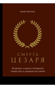 Смерть Цезаря. Хроника самого громкого убийства в древней истории