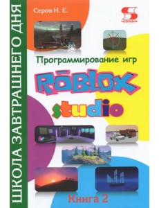 Программирование игр в Roblox Studio. Книга 2 Программирование игр в Roblox Studio. Книга 2