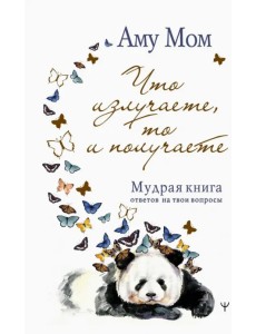 Что излучаете, то и получаете. Мудрая книга ответов на твои вопросы