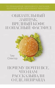 Обязательный завтрак, вредный кофе и опасный фастфуд. Почему почти все, что нам рассказывали о еде, неправда