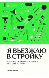 Я въезжаю в стройку. Как начать и закончить ремонт, не сгорев по пути