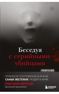 Беседуя с серийными убийцами. Глубокое погружение в разум самых жестоких людей в мире