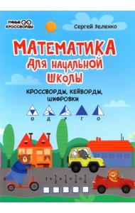 Математика для начальной школы. Кроссворды, кейворды, шифровки