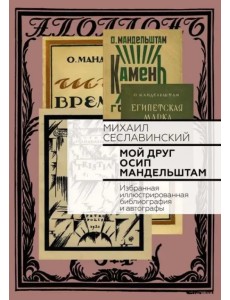 Мой друг Осип Мандельштам. Избранная иллюстрированная библиография и автографы
