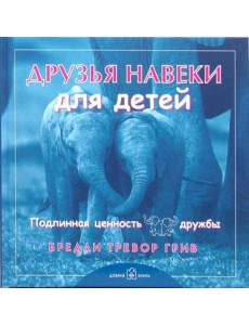 Друзья навеки для детей. Подлинная ценность дружбы
