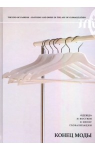 Конец моды. Одежда и костюм в эпоху глобализации