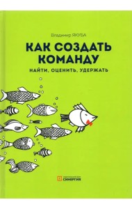 Как создать команду. Найти, оценить, удержать