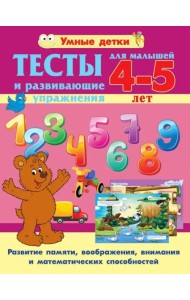 Тесты и развивающие упражнения для малышей 4-5 лет. Развитие памяти, воображения, внимания и математических способностей