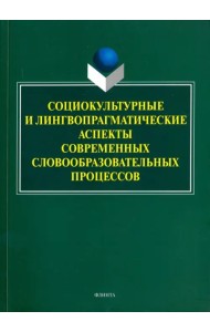 Социокультурные и лингвопрагматические аспекты современных словообразовательных процессов