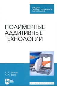 Полимерные аддитивные технологии. Учебное пособие для СПО
