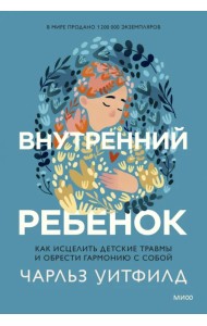 Внутренний ребенок. Как исцелить детские травмы и обрести гармонию с собой