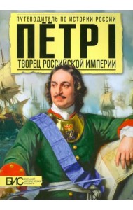 Петр I. Творец Русской Империи