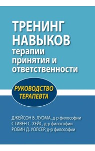Тренинг навыков терапии принятия и ответственности. Руководство терапевта