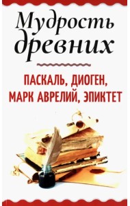 Мудрость древних. Паскаль, Диоген, Марк Аврелий, Эпиктет
