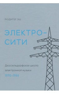Электросити. Дюссельдорфская школа электронной музыки. 1970-1986