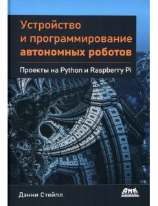 Устройство и программирование автономных роботов. Проекты на Python и Raspberry PI