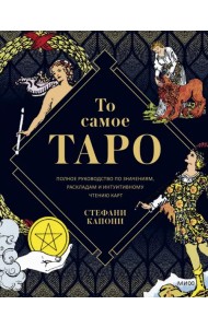 То самое Таро. Полное руководство по значениям, раскладам и интуитивному чтению карт
