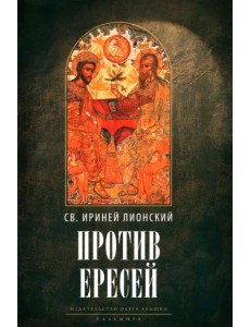 Против ересей. Доказательство апостольской проповеди