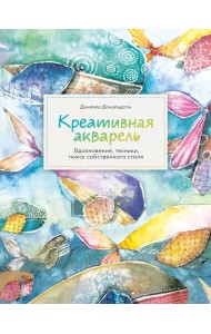 Креативная акварель. Вдохновение, техники, поиск собственного стиля