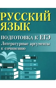 Русский язык. Подготовка к ЕГЭ. Литературные аргументы к сочинению