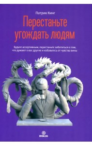 Перестаньте угождать людям. Будьте ассертивным, перестаньте заботиться о том, что думают о вас другие