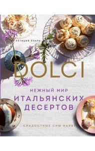 Нежный мир итальянских десертов. Dolci.Сладостные сны наяву