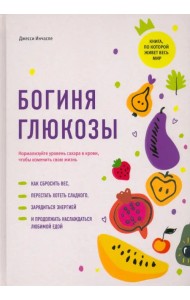 Богиня глюкозы. Нормализуйте уровень сахара в крови, чтобы изменить свою жизнь