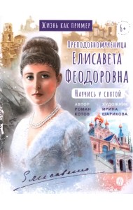 Жизнь как пример. Преподобномученица Елисавета Федоровна. Научись у святой