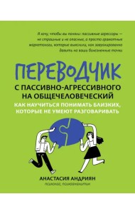 Переводчик с пассивно-агрессивного на общечеловеческий. Как научиться понимать близких