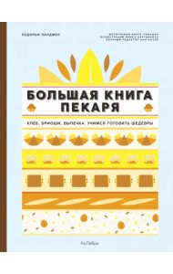 Большая книга пекаря. Хлеб, бриоши, выпечка. Учимся готовить шедевры