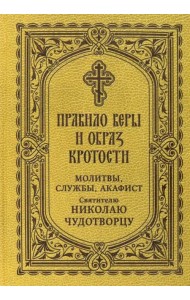 Правило веры и образ кротости. Молитвы, службы, акафисты святителю Николаю Чудотворцу