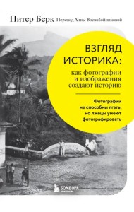 Взгляд историка. Как фотографии и изображения создают историю