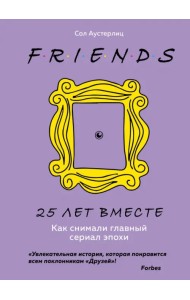 Друзья. 25 лет вместе. Как снимали главный сериал эпохи