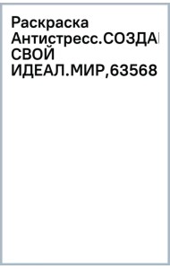 Раскраска-антистресс. Создай свой идеальный мир