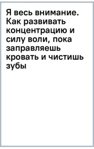 Я весь внимание. Сосредоточьтесь и живите целеустремленной и радостной жизнью
