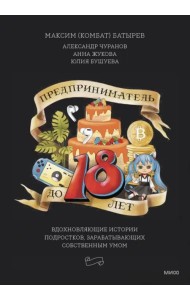 Предприниматель до 18 лет. Вдохновляющие истории подростков, заработавших собственным умом