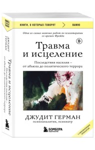 Травма и исцеление. Последствия насилия от абьюза до политического террора