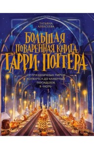 Большая поваренная книга Гарри Поттера. От праздничных пиров Хогвартса до камерных посиделок в Норе
