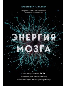 Энергия мозга. Теория развития всех психических заболеваний, объясняющая их общую причину