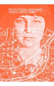 Москва Марины Цветаевой. Адреса, имена, судьбы