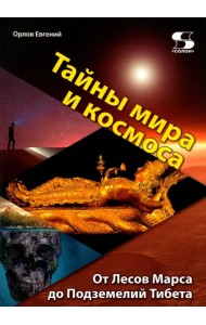 Тайны мира и космоса. От Лесов Марса до Подземелий Тибета