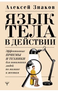 Язык тела в действии. Эффективные приемы и техники для понимания людей по мимике и жестам