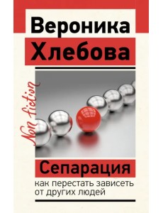 Сепарация. Как перестать зависеть от других людей Сепарация. Как перестать зависеть от других людей