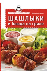 Экспресс-рецепты. Шашлыки и блюда на гриле