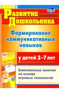 Формирование коммуникативных навыков у детей 3-7 лет: комплексные занятия на основе. ФГОС