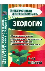 Экология. 6-11 классы. Исследовательская деятельность обучающихся, кружковая работа. ФГОС